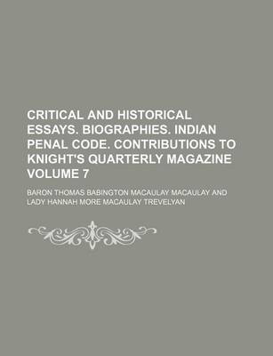 Book cover for Critical and Historical Essays. Biographies. Indian Penal Code. Contributions to Knight's Quarterly Magazine Volume 7