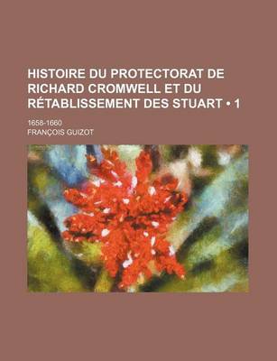 Book cover for Histoire Du Protectorat de Richard Cromwell Et Du Retablissement Des Stuart (1); 1658-1660