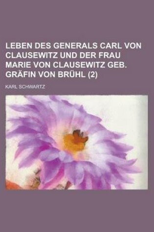 Cover of Leben Des Generals Carl Von Clausewitz Und Der Frau Marie Von Clausewitz Geb. Gr Fin Von Br Hl (2)