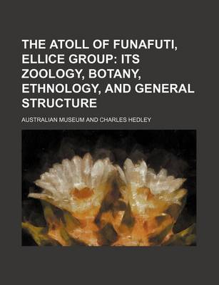 Book cover for The Atoll of Funafuti, Ellice Group; Its Zoology, Botany, Ethnology, and General Structure