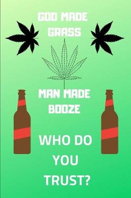 Book cover for God Made Grass Man Made Booze, Who Do You Trust?