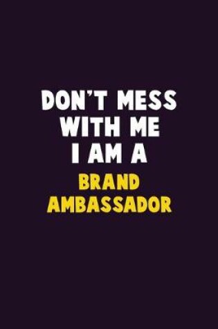 Cover of Don't Mess With Me, I Am A Brand Ambassador