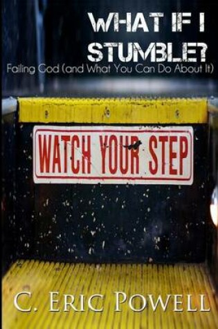 Cover of What If I Stumble? (Failing God and What You Can Do about It)