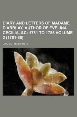 Cover of Diary and Letters of Madame D'Arblay, Author of Evelina Cecilia, &C Volume 2 (1781-86); 1781 to 1786