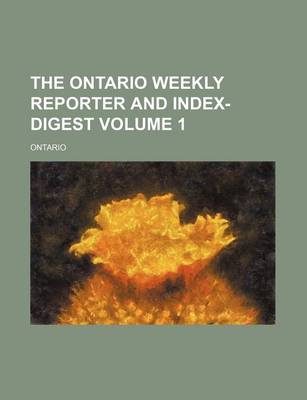 Book cover for The Ontario Weekly Reporter and Index-Digest Volume 1