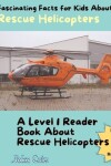 Book cover for Fascinating Facts for Kids About Rescue Helicopters