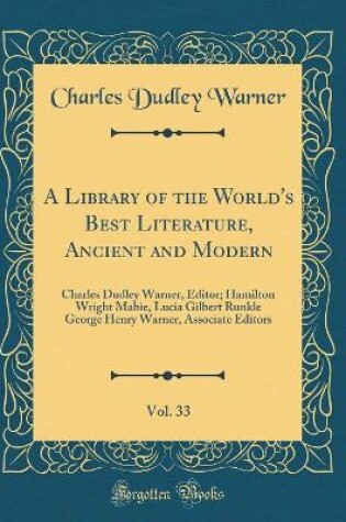 Cover of A Library of the World's Best Literature, Ancient and Modern, Vol. 33: Charles Dudley Warner, Editor; Hamilton Wright Mabie, Lucia Gilbert Runkle George Henry Warner, Associate Editors (Classic Reprint)