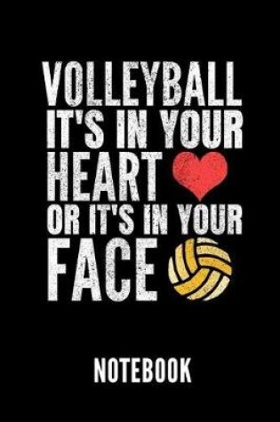 Cover of Volleyball It's in Your Heart or It's in Your Face Notebook