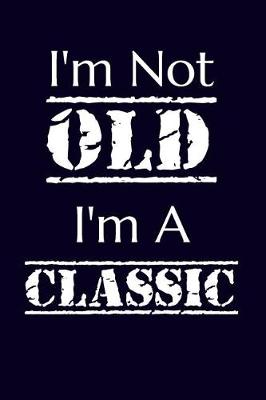 Book cover for I'm Not Old I'm A Classic