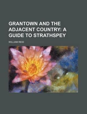 Book cover for Grantown and the Adjacent Country; A Guide to Strathspey