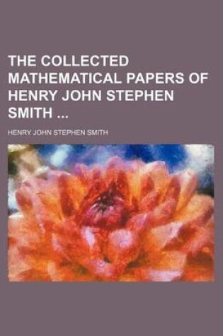 Cover of The Collected Mathematical Papers of Henry John Stephen Smith