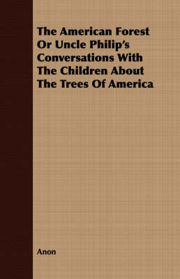 Book cover for The American Forest Or Uncle Philip's Conversations With The Children About The Trees Of America