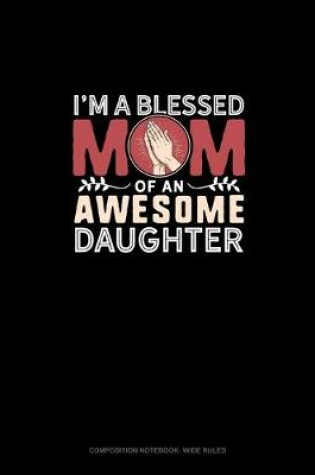 Cover of I'm A Blessed Mom Of An Awesome Daughter