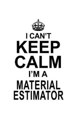 Cover of I Can't Keep Calm I'm A Material Estimator