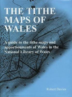 Book cover for Tithe Maps of Wales, The - A Guide to the Tithe Maps and Apportionments of Wales in the National Library of Wales