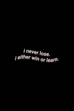 Cover of i never lose. either win or learn.