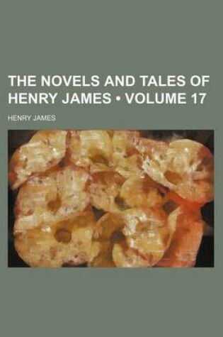 Cover of The Novels and Tales of Henry James (Volume 17)