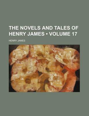 Book cover for The Novels and Tales of Henry James (Volume 17)