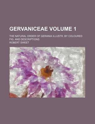 Book cover for Gervaniceae Volume 1; The Natural Order of Gerania Illustr. by Coloured Fig. and Descriptions