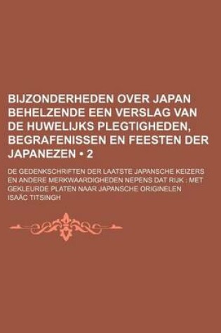 Cover of Bijzonderheden Over Japan Behelzende Een Verslag Van de Huwelijks Plegtigheden, Begrafenissen En Feesten Der Japanezen (2 ); de Gedenkschriften Der La