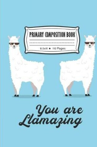Cover of You Are Llamazing Primary Composition Book