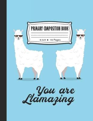 Book cover for You Are Llamazing Primary Composition Book
