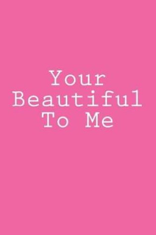 Cover of Your Beautiful To Me