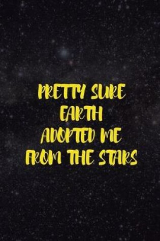 Cover of Pretty Sure Earth Adopted Me From The Stars