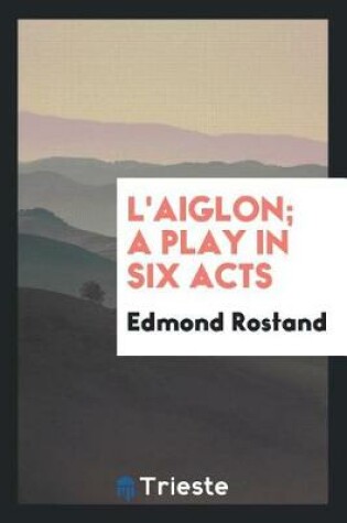 Cover of L'Aiglon; A Play in Six Acts