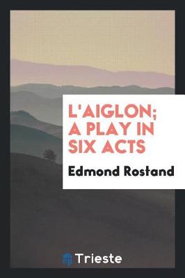 Book cover for L'Aiglon; A Play in Six Acts
