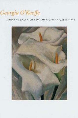 Cover of Georgia O'Keeffe and the Calla Lily in American Art, 1860-1940