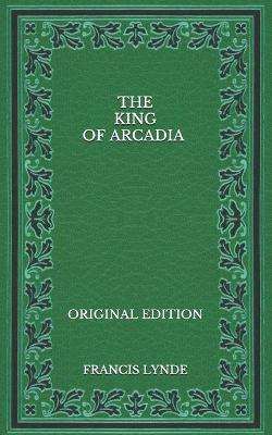 Book cover for The King of Arcadia - Original Edition