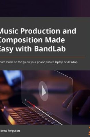 Cover of Music Production and Composition Made Easy with BandLab