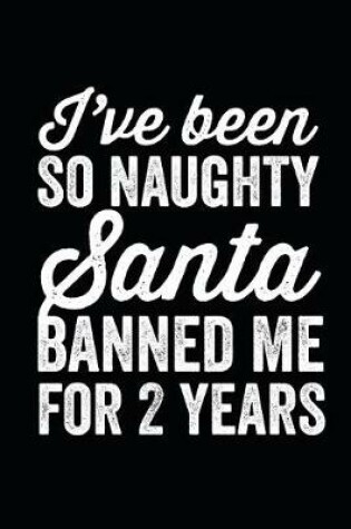 Cover of I've Been So Naughty, Santa Banned Me For 2 Years