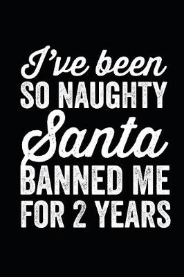 Book cover for I've Been So Naughty, Santa Banned Me For 2 Years