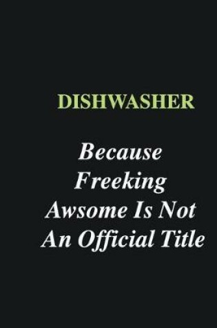 Cover of dishwasher Because Freeking Awsome is Not An Official Title