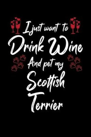 Cover of I Just Want To Drink Wine And Pet My Scottish Terrier