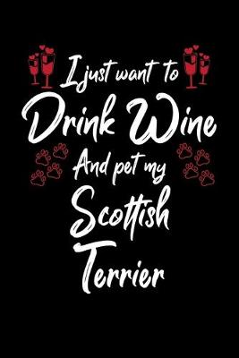 Book cover for I Just Want To Drink Wine And Pet My Scottish Terrier