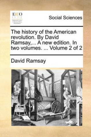 Cover of The History of the American Revolution. by David Ramsay, ... a New Edition. in Two Volumes. ... Volume 2 of 2