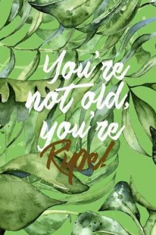 Cover of You're Not Old, You're Ripe!