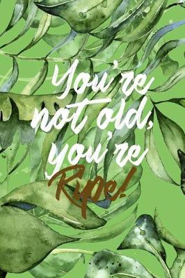 Book cover for You're Not Old, You're Ripe!
