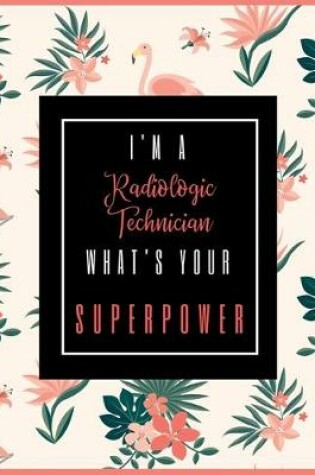 Cover of I'm A RADIOLOGIC TECHNICIAN, What's Your Superpower?
