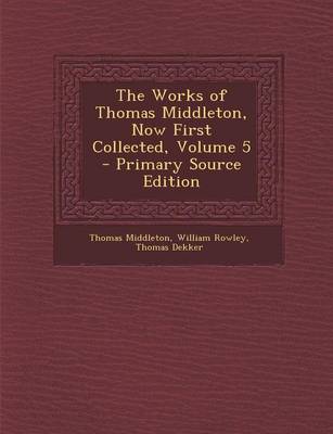 Book cover for The Works of Thomas Middleton, Now First Collected, Volume 5