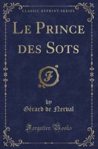 Cover of Le Prince Des Sots (Classic Reprint)