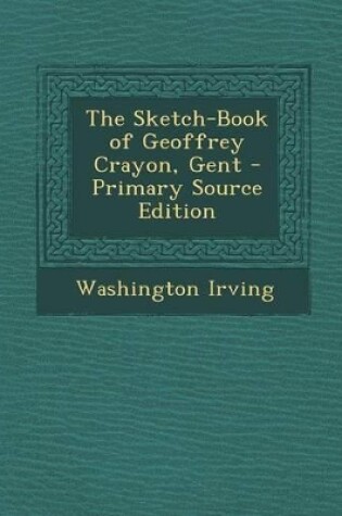 Cover of The Sketch-Book of Geoffrey Crayon, Gent - Primary Source Edition