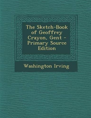 Book cover for The Sketch-Book of Geoffrey Crayon, Gent - Primary Source Edition