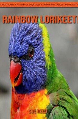 Cover of Rainbow lorikeet! An Educational Children's Book about Rainbow lorikeet with Fun Facts