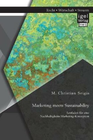 Cover of Marketing meets Sustainability. Leitfaden für eine Nachhaltigkeits-Marketing-Konzeption