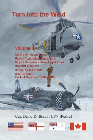 Cover of Turn into the Wind, Volume II. US Navy, Royal Navy, Royal Australian Navy, and Royal Canadian Navy Light Fleet Aircraft Carriers in the Korean War and through end of service, 1950-1982