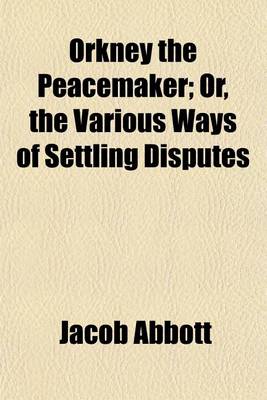 Book cover for Orkney the Peacemaker; Or, the Various Ways of Settling Disputes